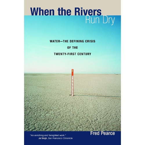 When the Rivers Run Dry: Water - The Defining Crisis of the Twenty-first  Century by Fred Pearce